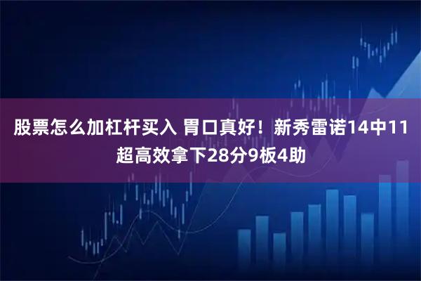 股票怎么加杠杆买入 胃口真好！新秀雷诺14中11超高效拿下28分9板4助